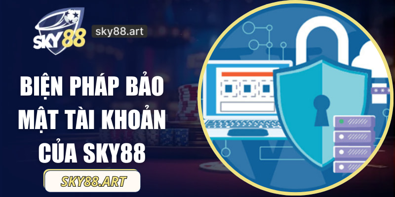 Biện Pháp Bảo Mật Tài Khoản Của SKY88 Rất Hiệu Quả