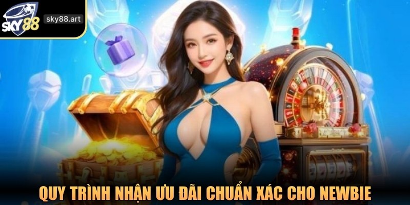 Quy trình nhận ưu đãi chuẩn xác cho newbie