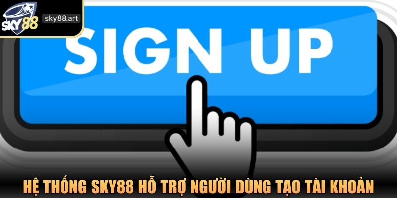 Hệ thống SKY88 hỗ trợ người dùng tạo tài khoản nhanh chóng