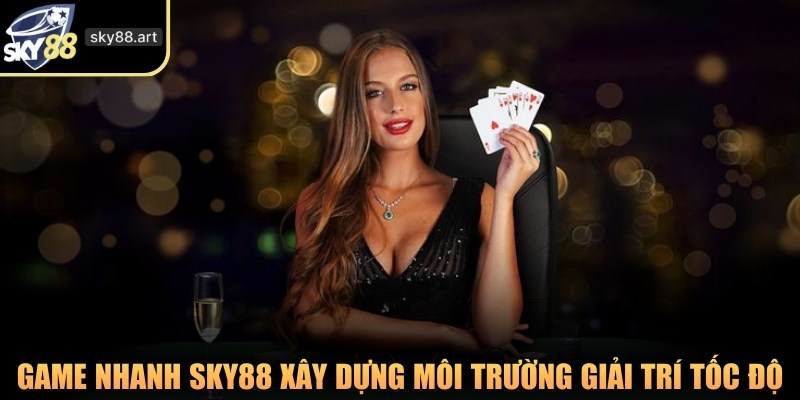 Game nhanh SKY88 xây dựng môi trường giải trí tốc độ