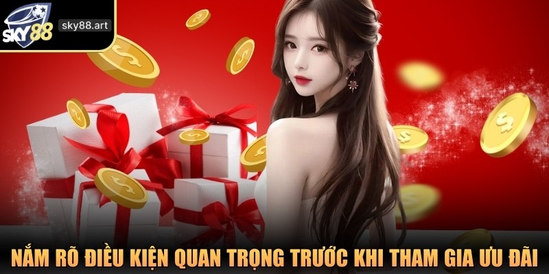 Nắm rõ một số điều kiện quan trọng trước khi tham gia ưu đãi