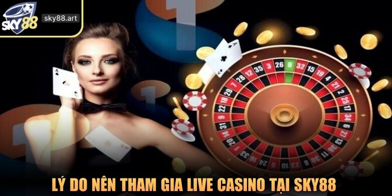 Lý do nên tham gia Live Casino tại SKY88