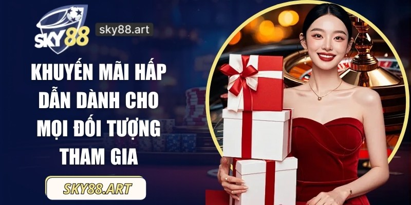 Khuyến mãi hấp dẫn dành cho mọi đối tượng khách hàng tham gia sân chơi