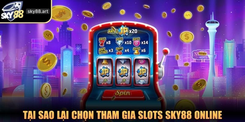 Tại sao lại chọn tham gia SLots online