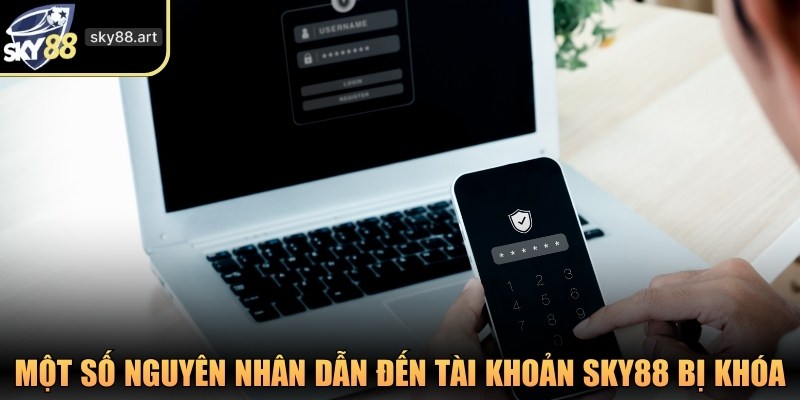 Một số nguyên nhân dẫn đến tài khoản SKY88 bị khóa